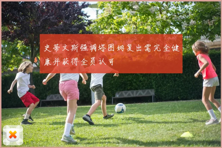 史蒂文斯强调塔图姆复出需完全健康并获得全员认可